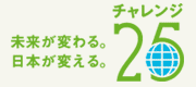 未来が変わる。日本が変える。チャレンジ25